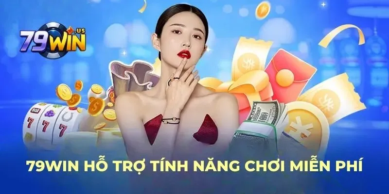 trang chủ 21 79WIN hỗ trợ tính năng chơi miễn phí