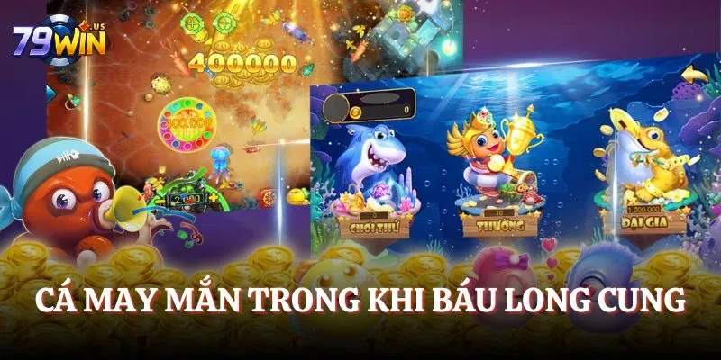Bắn Cá 79WIN - Cùng Chinh Phục Đại Dương Xanh Kỳ Thú 3 Cá may mắn trong Khi báu long cung