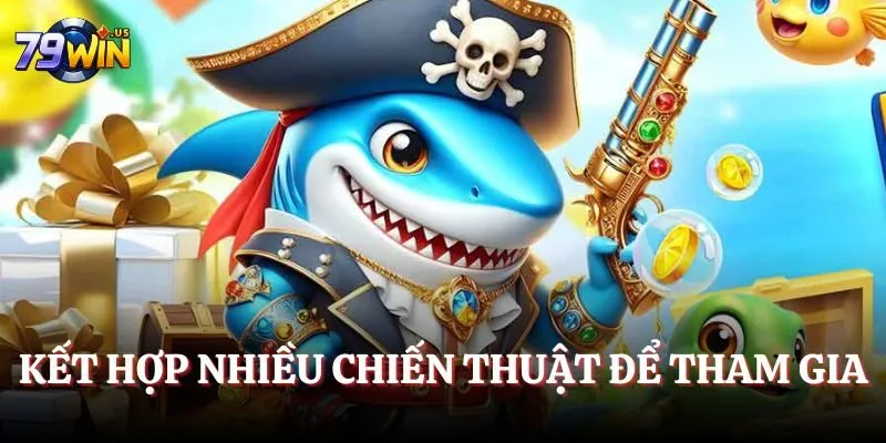 Bắn Cá 79WIN - Cùng Chinh Phục Đại Dương Xanh Kỳ Thú 7 Kết hợp nhiều chiến thuật để tham gia