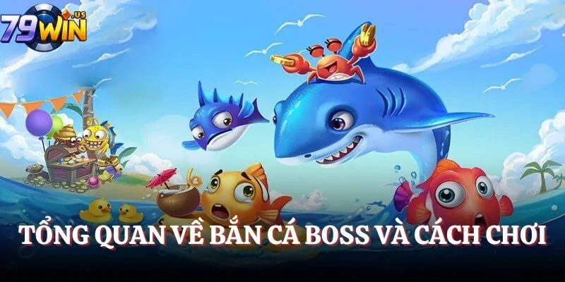 Bắn Cá Boss 2025 - Săn Thưởng Bất Tận Và Nhanh Chóng 2 Tổng quan về Bắn Cá Boss và cách chơi
