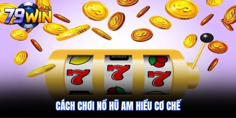 Cách Chơi Nổ Hũ 79Win Chi Tiết Cho Những Ai Chưa Biết 5 Cách chơi nổ hũ am hiểu cơ chế