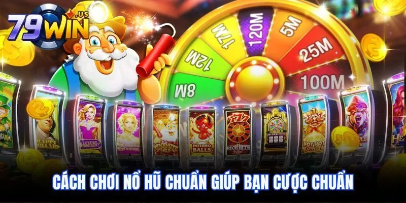 Cách Chơi Nổ Hũ 79Win Chi Tiết Cho Những Ai Chưa Biết 2 Cách chơi nổ hũ chuẩn giúp bạn cược chuẩn