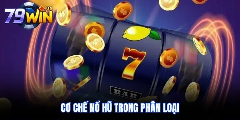 Cơ Chế Nổ Hũ - Nắm Bắt Chi Tiết Để Làm Chủ Cuộc Chơi 3 Cơ chế nổ hũ trong phân loại