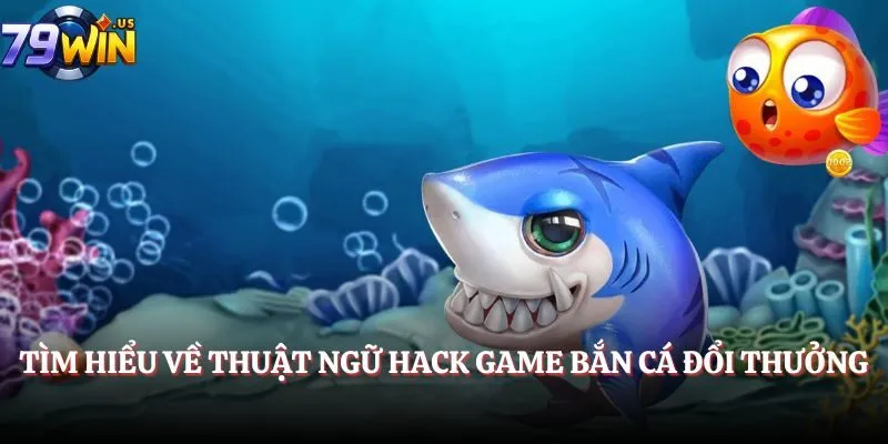 Hack Game Bắn Cá 2025 - Bí Kíp Trở Thành Bá Chủ Đại Dương 2 Tìm hiểu về thuật ngữ hack game Bắn Cá đổi thưởng