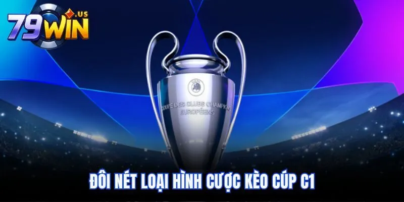 Kèo Cúp C1 - Tham Gia Cá Cược Đỉnh Cao Tại cổng game 79Win 2 Đôi nét loại hình cược kèo Cúp C1