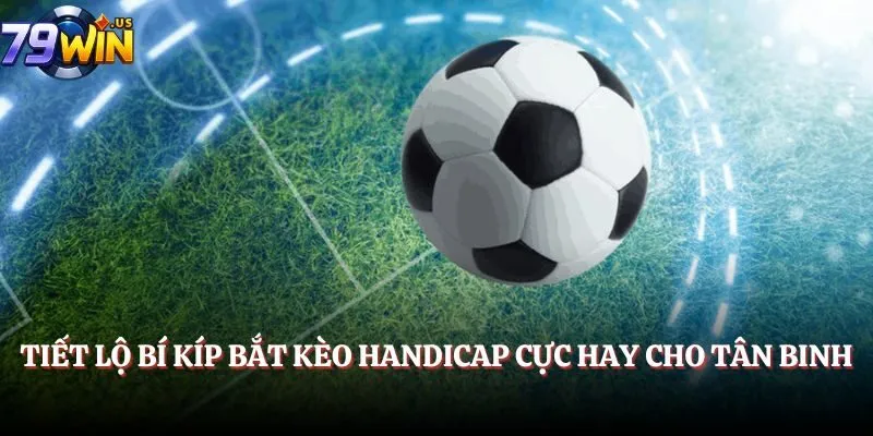 Kèo Handicap Bóng Đá - Cẩm Nang Cá Độ Đỉnh Cao 2025 5 Tiết lộ bí kíp bắt kèo handicap cực hay cho tân binh