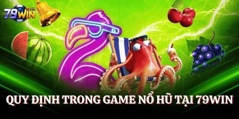 Nổ Hũ 79WIN - Tham Gia Game Hay, Trải Nghiệm Đa Dạng 4 Quy định trong game nổ hũ tại 79WIN