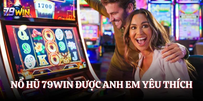 Nổ Hũ 79WIN - Tham Gia Game Hay, Trải Nghiệm Đa Dạng 1 Nổ hũ 79WIN được anh em yêu thích