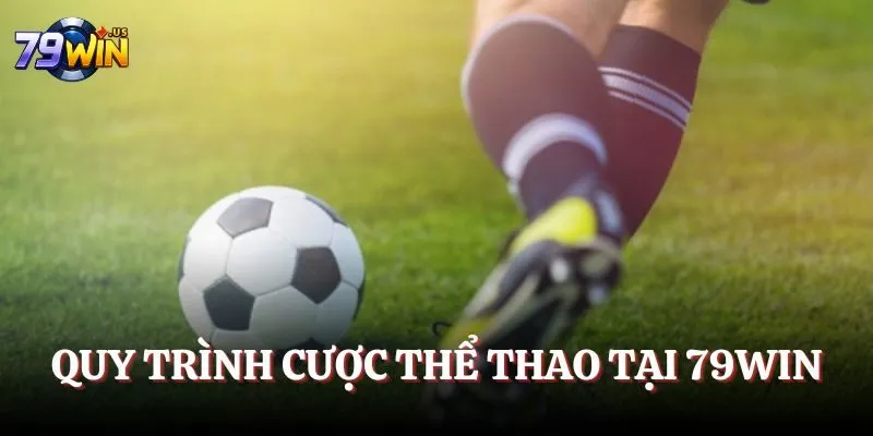 Thể Thao 79WIN - Khám Phá Thế Giới Kèo Đa Dạng, Hấp Dẫn 8 Quy trình cược thể thao tại 79WIN